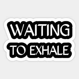 Waiting to exhale Sticker